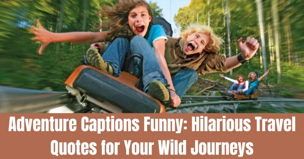 Adventure Captions Funny: Hilarious Travel Quotes for Your Wild Journeys adventure captions funny hilarious travel quotes for your wild journeys