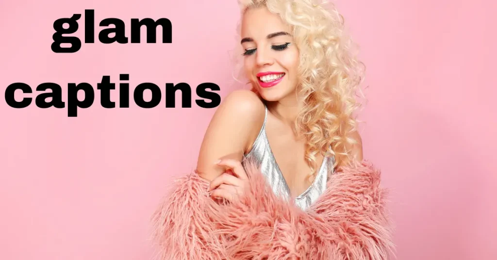 Amazing 240+ Glam Captions To Make Your Instagram Shine Brighter glam captions