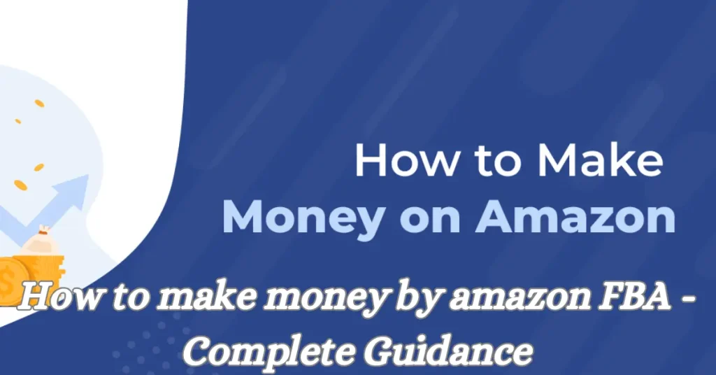 how to make money by amazon fBA - complete guidance