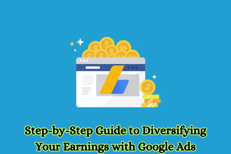 step-by-step guide to diversifying your earnings with google ads