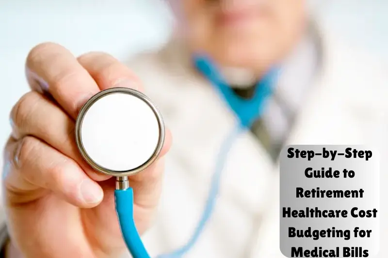 step-by-step guide to retirement healthcare cost budgeting for medical bills