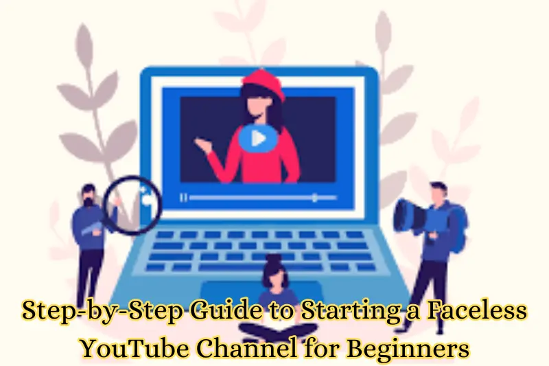 step-by-step guide to starting a faceless youtube channel ideas for beginners