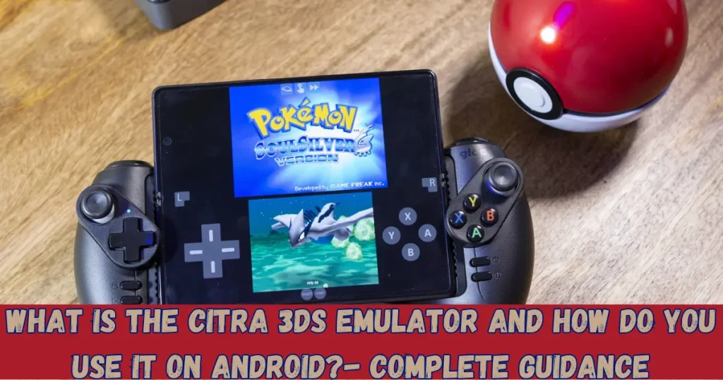 what is the citra 3DS emulator and how do you use it on android- complete guidance