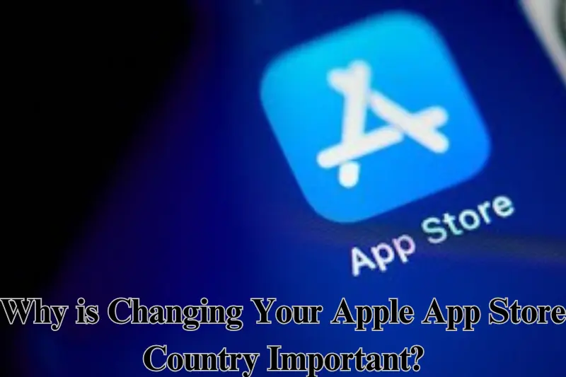 why is changing your apple app store country important